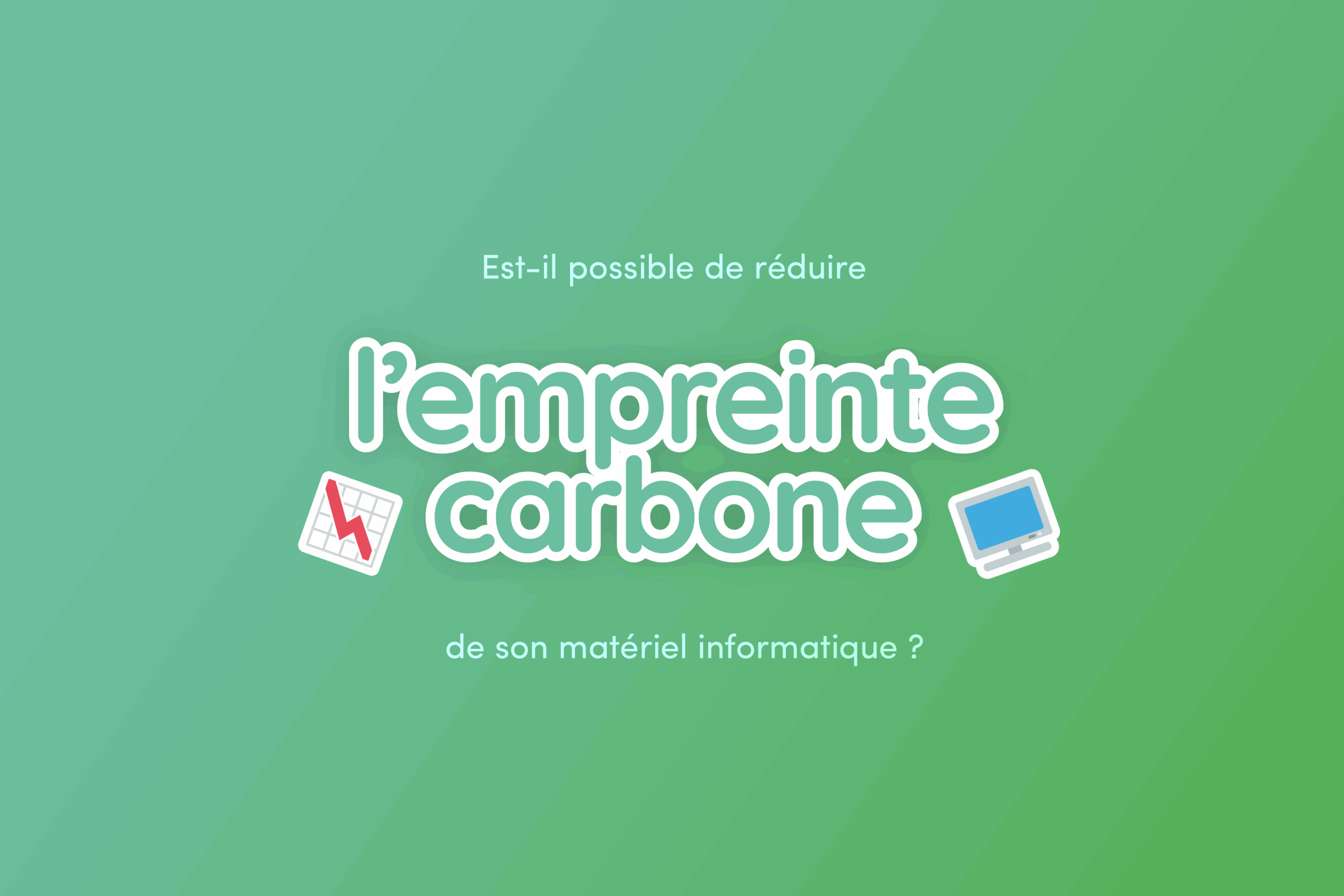 Réduire votre empreinte carbone dès aujourd’hui sans changer de matériel informatique ? C’est possible.