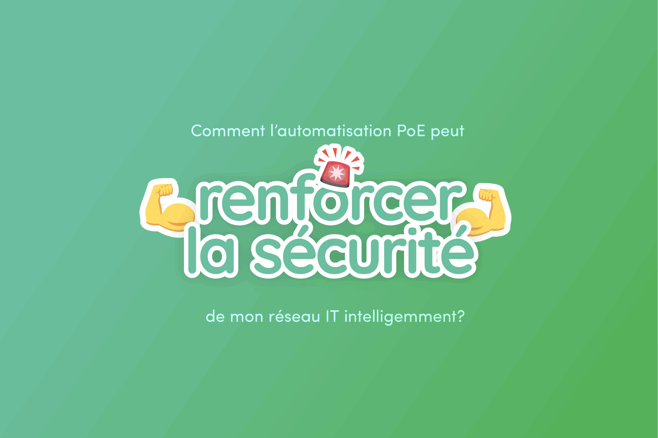 Désactiver pour mieux protéger : pourquoi automatiser vos ports PoE renforce la sécurité réseau